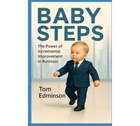 Baby Steps: The Power Of Incremental Improvement In Business