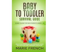 Baby to Toddler Survival Guide A Baby Guide for new Parents (Ages 1-3): Practical Strategies for Tantrums, Sleep, Big Emotions and Confident Discipline
