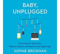 Baby, Unplugged: One Mothers Search for Balance, Reason, and Sanity in the Digital Age