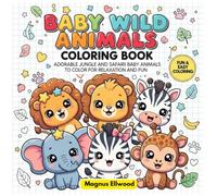 Baby Wild Animals Coloring Book: Adorable Jungle and Safari Baby Animals to Color for Relaxation and Fun. Perfect for Kids, Teens, and Adults