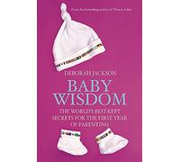 Baby Wisdom: The World's Best-kept Secrets for the First Year of Parenting