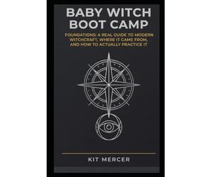 Baby Witch Boot Camp: Foundations: A Real Guide to Modern Witchcraft, Where It Came From, and How to Actually Practice It