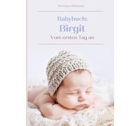 Babybuch: Birgit - Vom Ersten Tag An: Tagebuch für ein neugeborenes Mädchen namens Birgit