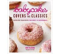 Babycakes Covers the Classics: Gluten-Free Vegan Recipes From Donuts To Snickerdoodles: A Baking Book | Erin McKenna Erin McKennaErin McKenna (Auteur)