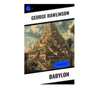 Babylon: Ancient Mesopotamian History, Biblical Traditions, Cuneiform Discoveries, and the Chaldean Empire