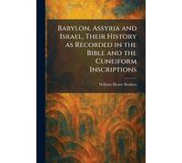 Babylon, Assyria and Israel, Their History as Recorded in the Bible and the Cuneiform Inscriptions