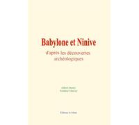 Babylone et Ninive d'après les découvertes archéologiques