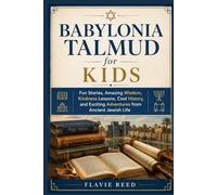 Babylonia Talmud for Kids: Fun Stories, Amazing Wisdom, Kindness Lessons, Cool History, and Exciting Adventures from Ancient Jewish Life
