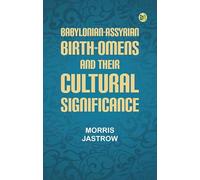 Babylonian-Assyrian Birth-Omens and Their Cultural Significance