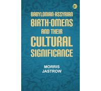 Babylonian-Assyrian Birth-Omens and Their Cultural Significance