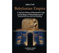 Babylonian Empire: A Narrative History of Hammurabi's Code and the Reign of Nebuchadnezzar II: From the First Laws to the Last Great King