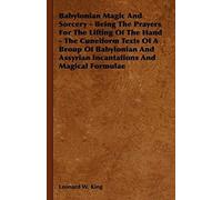 Babylonian Magic And Sorcery - Being The Prayers For The Lifting Of The Hand - The Cuneiform Texts Of A Broup Of Babylonian And Assyrian Incantations