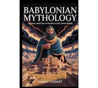 Babylonian Mythology: Marduk, Creation, Afterlife, Flood, Divine Power