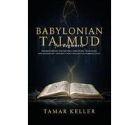 BABYLONIAN TALMUD for Beginners: Understanding the History, Structure, Teachings, and Wisdom of Judaism's Most Influential Rabbinic Text