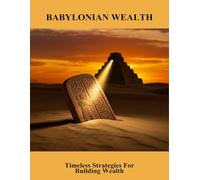 Babylonian Wealth: Timeless Strategies For Building Wealth