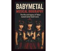 BABYMETAL MUSICAL BIOGRAPHY: The life and legacy of Tokyo kawaii metal band icons