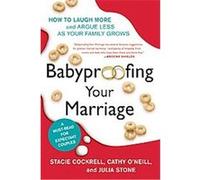 Babyproofing Your Marriage: How to Laugh More and Argue Less As Your Family Grows