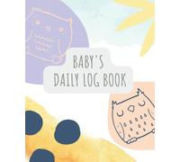 Baby's Daily Log Book: Dairy to Track Newborn Routine Daily Sleep Feeding Diapers and Activities