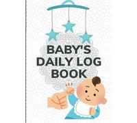 Baby's Daily Log Book: Track Feedings, Diapers, Sleep, Milestones and Record Precious Memory for Newborns & Infants.
