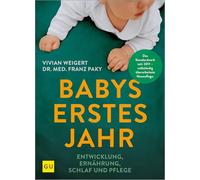 Babys erstes Jahr: Alles, was du wissen musst über Entwicklung, Ernährung, Stillen, Schlaf und Pflege - Der kompakte Ratgeber für junge Eltern