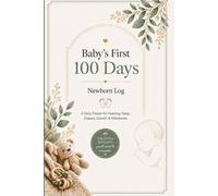 Baby's First 100 Days Newborn Log: Daily Tracker for Feeding, Sleep, Diapers, Growth & Milestones