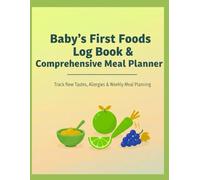 Baby's First Foods Log Book & Comprehensive Meal Planner: 100+ Foods Checklist, Weekly Meal Tracker with Shopping List, Allergy Monitor, and Favorite Foods Log