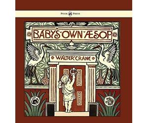 Baby's Own Aesop - Being The Fables Condensed In Rhyme With Portable Morals - Illustrated By Walter Crane