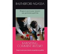 BABYSITTING: COMMENT REUSSIR?: Étapes à suivre pour devenir une gardienne qualifiée