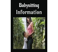 Babysitting Information: How to Be the Babysitter Every Kid Loves (and Every Parent Trusts) | From Playtime to Bedtime | A Babysitter's Best Friend | Keeping Kids Safe, Happy, and Entertained.