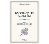 Bacchanales arrêtées Ou Les mélancolies - Alexandre Canteri - Baudelaire - broché - Roman
