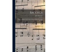Bacchus; Opéra En Quatre Actes Et Sept Tableaux. Poème De Catulle Mendès