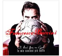 Baccini, Francesco - Ci Devi Fare Un Goal: Le Mie Canzoni Piu' Belle