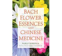 Bach Flower Essences and Chinese Medicine by Pablo Noriega Inconnu (Auteur)