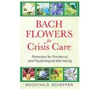 Bach Flowers for Crisis Care Mechthild Scheffer (Auteur)