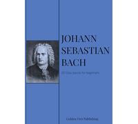 Bach for Beginners: A Collection of 20 Early Keyboard Works: Teach Yourself How to Play Famous Piano Pieces by Bach, Mozart, Beethoven, and Other Great Composers