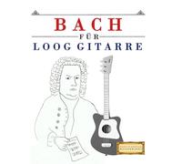 Bach für Loog Gitarre: 10 Leichte Stücke für Loog Gitarre Anfänger Buch