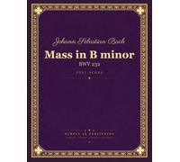 Bach: Mass in B minor, BWV 232 - Full Orchestral and Choral Score