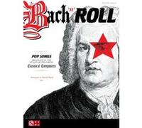 Bach 'N' Roll Pop Songs Arranged In The Styles Of Great Classical Composers
