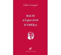 Bach n'a pas écrit d'opéra - Gilles Cantagrel - Belles Lettres - broché - Essai