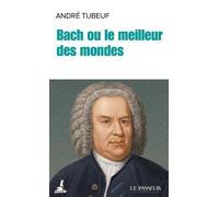 Bach ou le meilleur des mondes - André Tubeuf - Le Passeur - broché - Biographie
