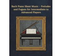 Bach Piano Sheet Music - Preludes and Fugues for Intermediate to Advanced Players