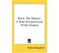 Bach, the Master: A New Interpretation of His Genius Boughton, Rutland (Auteur)