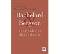 Bachelard et Bergson : continuité et discontinuité Une relation philosophique au cœur du XXe siècle en France. Actes du colloque international de Lyon, septembre 2006 - Jean-Jacques Wunenburger - Puf 