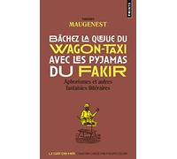 Bâchez la queue du wagon-taxi avec les pyjamas du fakir: Aphorismes et autres fantaisies littéraires