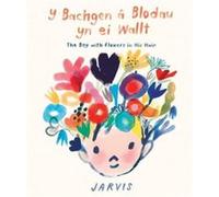 Bachgen a Blodau yn ei Wallt Y Boy with Flowers in his Hair The by Jarvis Jarvis (Auteur)