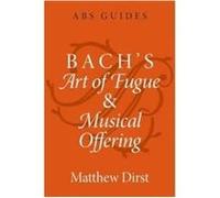 Bachs Art of Fugue and Musical Offering - Dirst Matthew Professor of Music Professor of Music University of Houston - Oxford University Press Inc - Livre Dirst Matthew Professor of Music Professor of 