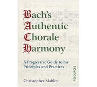 Bach's Authentic Chorale Harmony - Resources: A Progressive Guide to his Principles and Practices