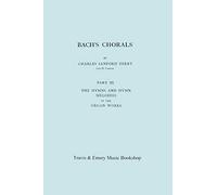 Bach's Chorals. Part 3 - The Hymns and Hymn Melodies of the Organ Works. [Facsimile of 1921 Edition, Part III].