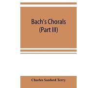 Bach's Chorals (Part Iii) The Hymns And Hymn Melodies Of The Organ Works