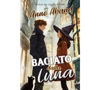 Baciato dalla Luna: (cozy witchery, Romanzo di magia, mistero e amore in un villaggio innevato)